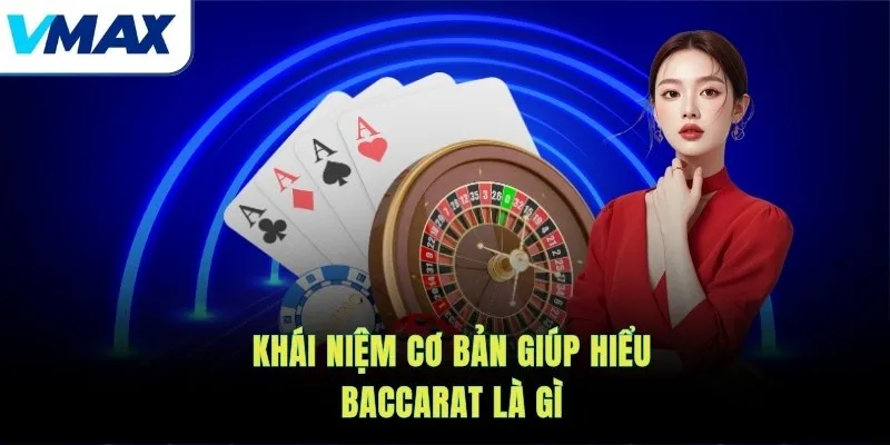 Khái niệm cơ bản giúp hiểu Baccarat là gì