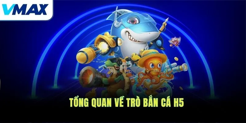 Tổng quan về trò bắn cá H5