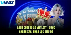 Cách Chơi Xổ Số Vietlott – Cược Chuẩn Xác, Nhận Lộc Siêu Dễ