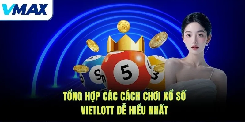 Tổng hợp các cách chơi xổ số Vietlott dễ hiểu nhất