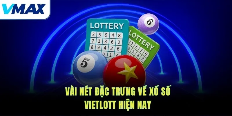 Vài nét đặc trưng về xổ số Vietlott hiện nay
