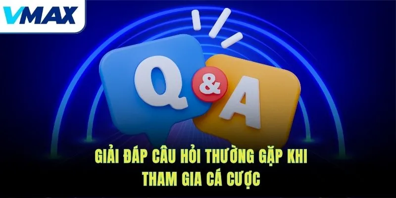Giải đáp câu hỏi thường gặp khi tham gia cá cược