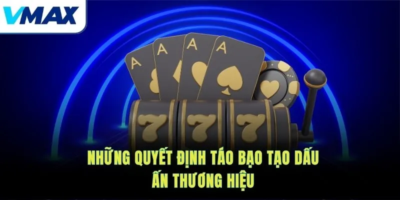 Những quyết định táo bạo tạo dấu ấn thương hiệu