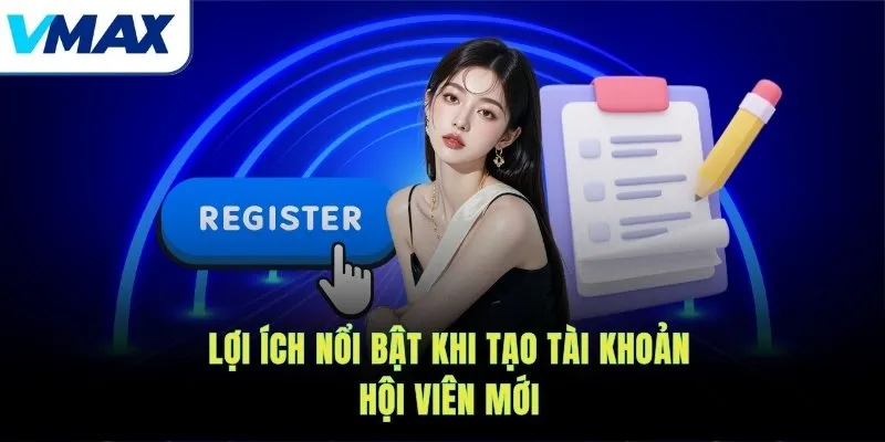 Lợi ích nổi bật khi tạo tài khoản hội viên mới