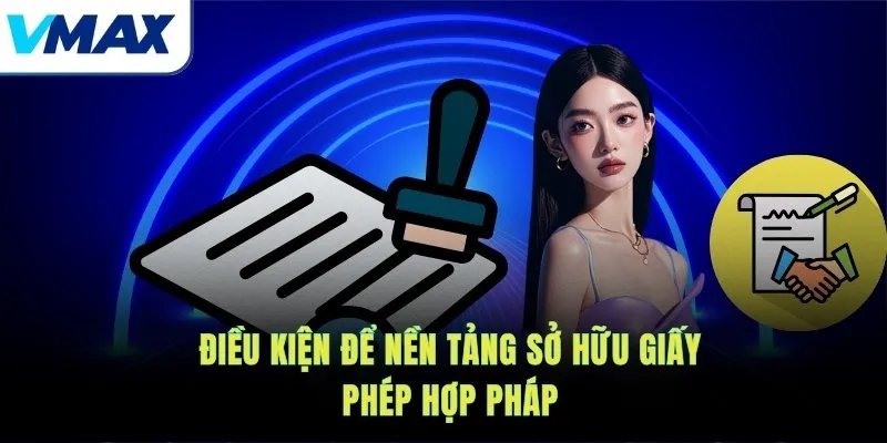 Điều kiện để nền tảng sở hữu giấy phép hợp pháp