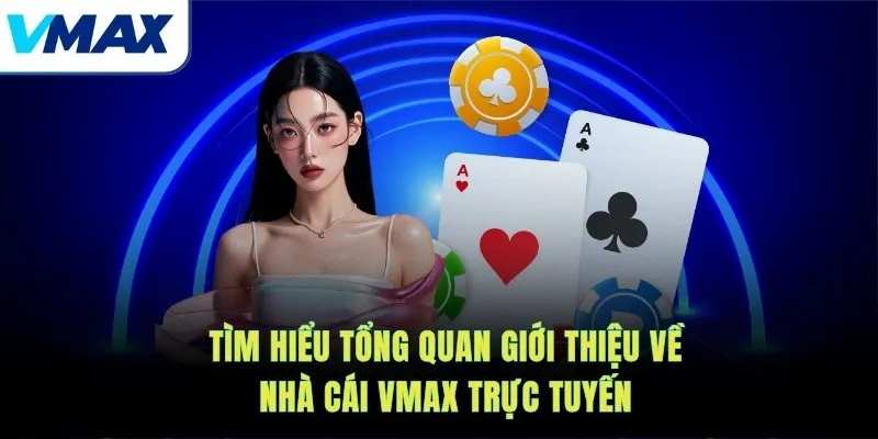 Tìm hiểu tổng quan giới thiệu về nhà cái VMAX trực tuyến