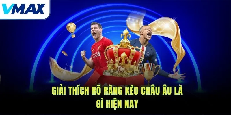 Giải thích rõ ràng kèo châu Âu là gì hiện nay