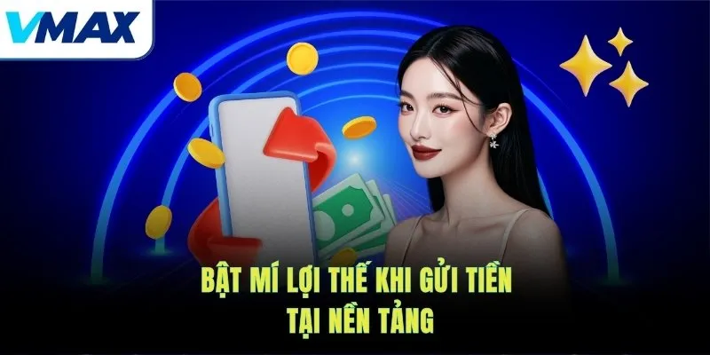 Bật mí lợi thế khi gửi tiền tại nền tảng