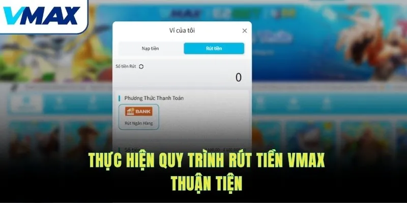 Thực hiện quy trình rút tiền VMAX thuận tiện
