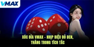Xóc Đĩa VMAX – Nhịp Điệu Đỏ Đen, Thắng Trong Tích Tắc